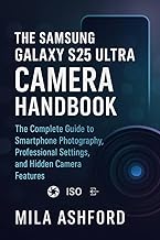 The Samsung Galaxy S25 Ultra Camera Handbook: The Complete Guide to Smartphone Photography, Professional Settings, and Hidden Camera Features