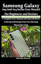 Samsung Galaxy A03 and A04 Series User Manual For Beginners and Seniors: A Complete User Manual with Tips and Tricks to Set Up and Manage Your New Samsung Phone Like A Pro.