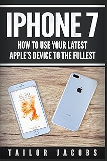 iPhone 7: How to use your latest Apple's device to the fullest (manual,user guide,tips and tricks, hidden features,Steve Jobs) (iPhone 7, iPhone 6, Apple, iOs 10, Smartphone, Steve Jobs, Samsung)